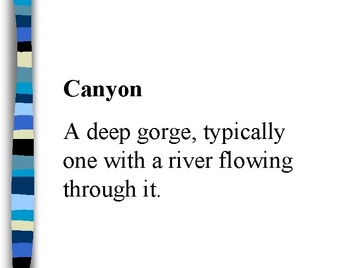 Canyon A deep gorge, typically one with a river flowing through it. 