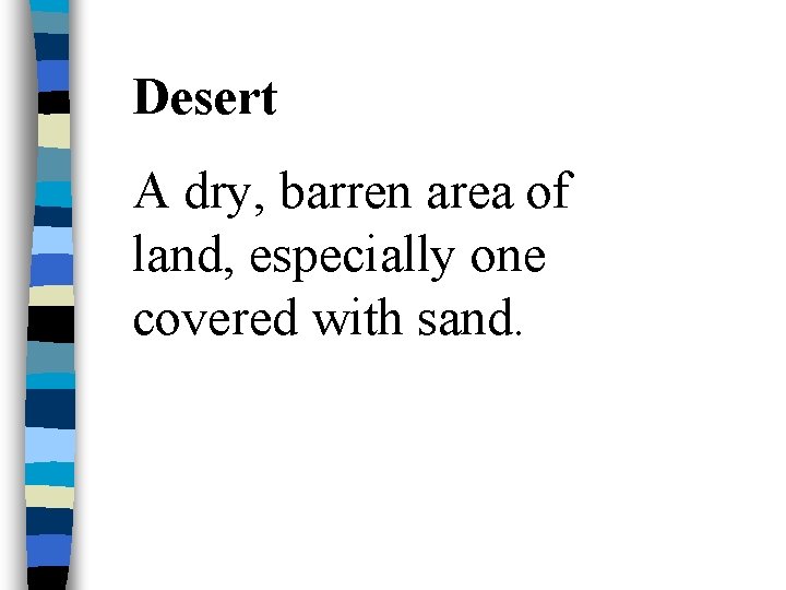 Desert A dry, barren area of land, especially one covered with sand. 
