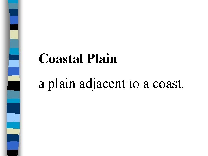 Coastal Plain a plain adjacent to a coast. 