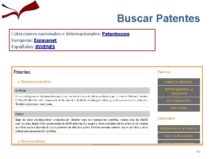 Buscar Patentes Colecciones nacionales e Internacionales: Patentscope Europeas: Espacenet Españolas: INVENES 40 