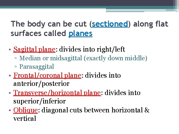 The body can be cut (sectioned) along flat surfaces called planes • Sagittal plane: