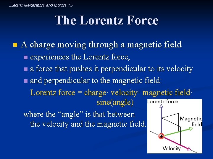 Electric Generators and Motors 15 The Lorentz Force n A charge moving through a