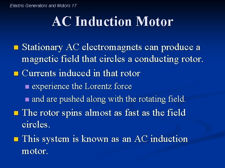Electric Generators and Motors 17 AC Induction Motor Stationary AC electromagnets can produce a