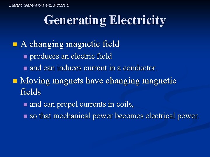 Electric Generators and Motors 6 Generating Electricity n A changing magnetic field produces an