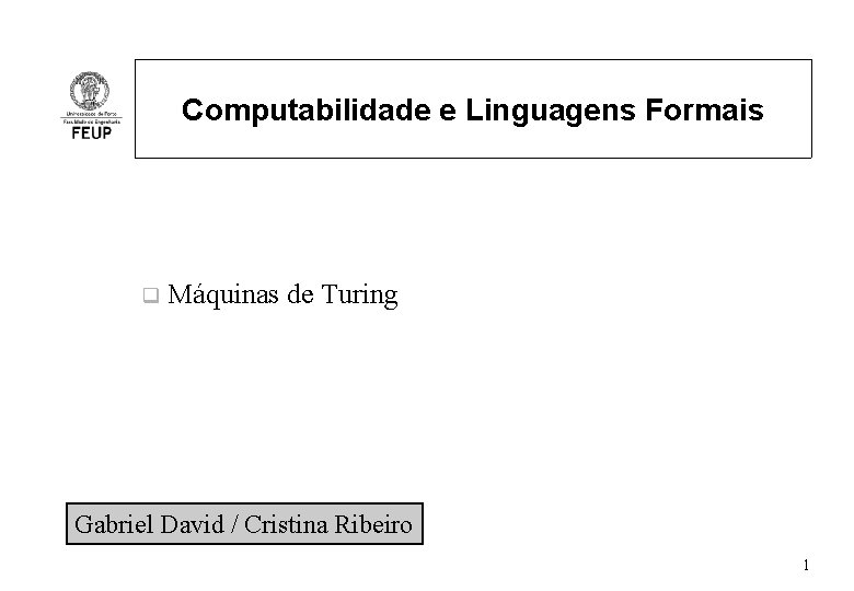 Computabilidade e Linguagens Formais q Máquinas de Turing Gabriel David / Cristina Ribeiro 1