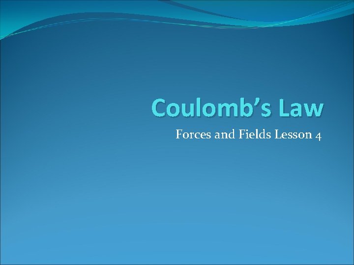 Coulomb’s Law Forces and Fields Lesson 4 