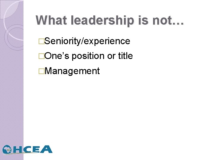 What leadership is not… �Seniority/experience �One’s position or title �Management 