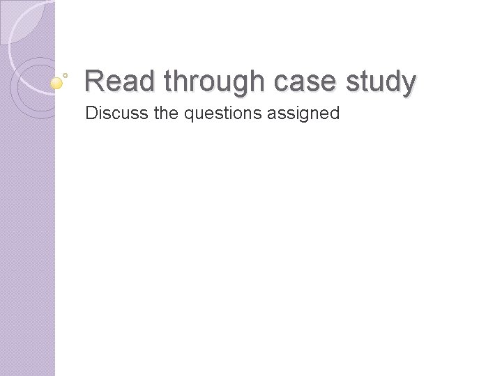Read through case study Discuss the questions assigned 
