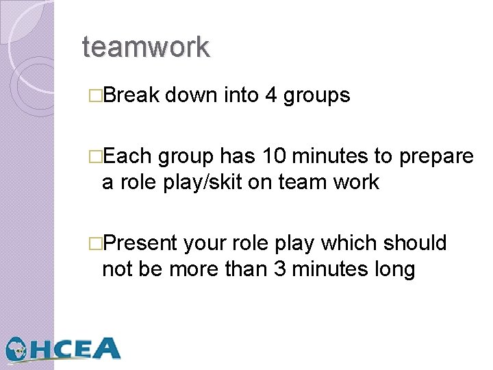 teamwork �Break down into 4 groups �Each group has 10 minutes to prepare a