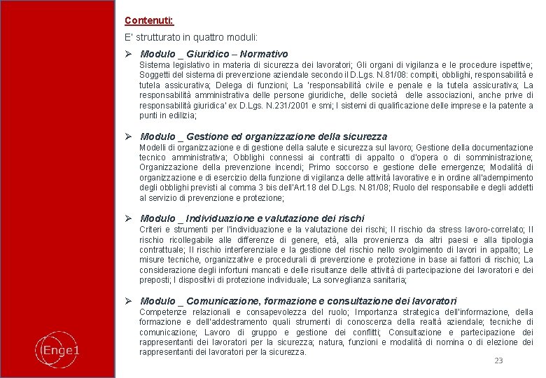 Contenuti: E’ strutturato in quattro moduli: Ø Modulo _ Giuridico – Normativo Sistema legislativo