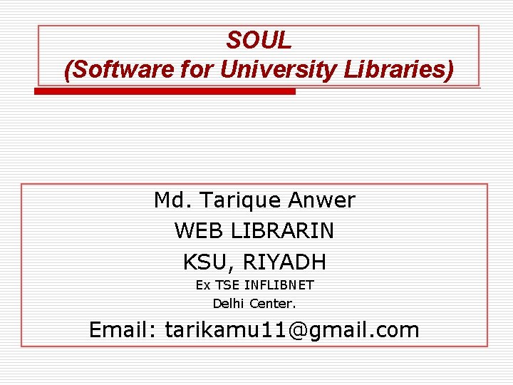 SOUL (Software for University Libraries) Md. Tarique Anwer WEB LIBRARIN KSU, RIYADH Ex TSE