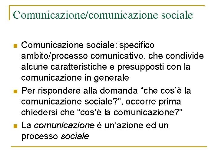 Comunicazione/comunicazione sociale n n n Comunicazione sociale: specifico ambito/processo comunicativo, che condivide alcune caratteristiche Comunicazione/comunicazione sociale n n n Comunicazione sociale: specifico ambito/processo comunicativo, che condivide alcune caratteristiche