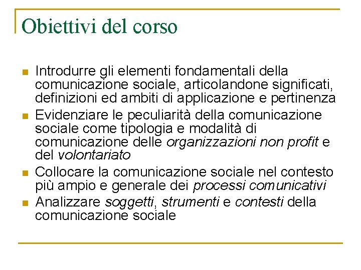 Obiettivi del corso n n Introdurre gli elementi fondamentali della comunicazione sociale, articolandone significati, Obiettivi del corso n n Introdurre gli elementi fondamentali della comunicazione sociale, articolandone significati,
