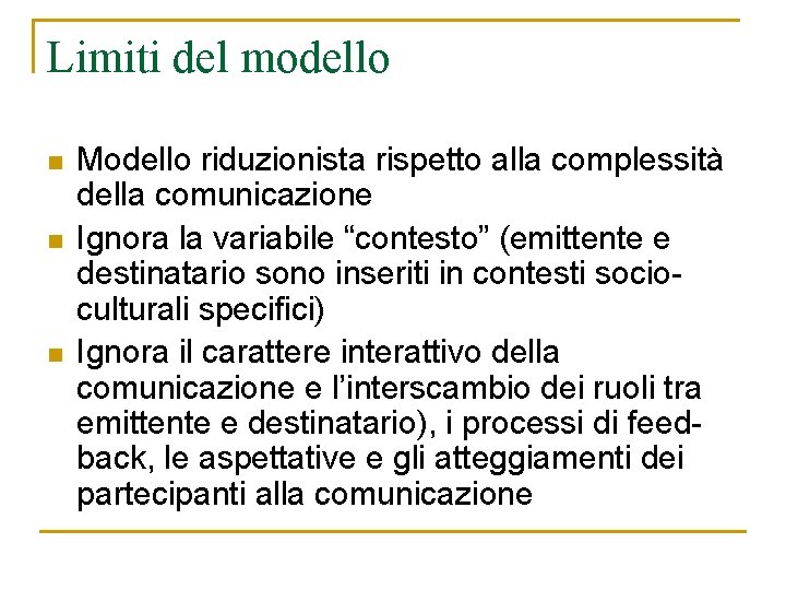 Limiti del modello n n n Modello riduzionista rispetto alla complessità della comunicazione Ignora Limiti del modello n n n Modello riduzionista rispetto alla complessità della comunicazione Ignora