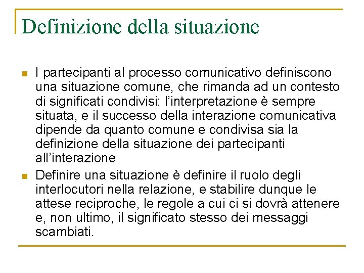 Definizione della situazione n n I partecipanti al processo comunicativo definiscono una situazione comune, Definizione della situazione n n I partecipanti al processo comunicativo definiscono una situazione comune,