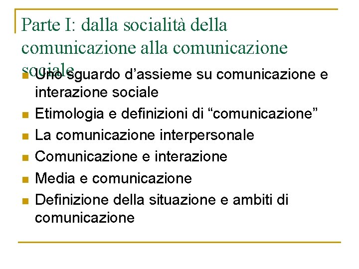 Parte I: dalla socialità della comunicazione alla comunicazione sociale n Uno sguardo d’assieme su Parte I: dalla socialità della comunicazione alla comunicazione sociale n Uno sguardo d’assieme su