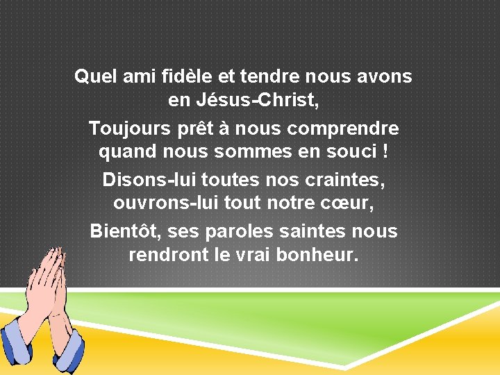 Quel ami fidèle et tendre nous avons en Jésus-Christ, Toujours prêt à nous comprendre