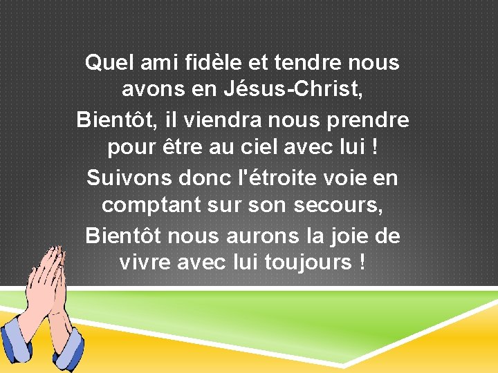 Quel ami fidèle et tendre nous avons en Jésus-Christ, Bientôt, il viendra nous prendre