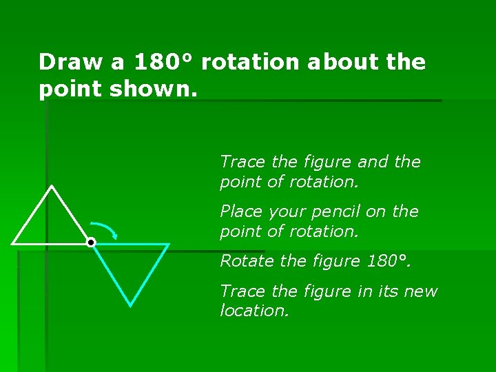 Draw a 180° rotation about the point shown. Trace the figure and the point