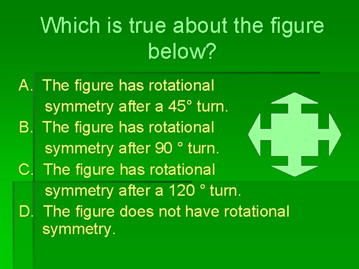 Which is true about the figure below? A. The figure has rotational symmetry after