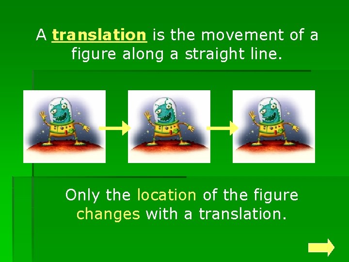 A translation is the movement of a figure along a straight line. Only the