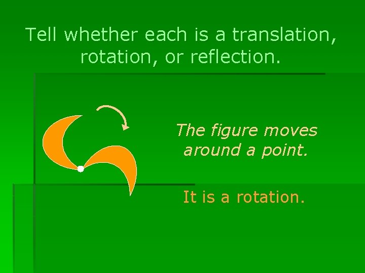 Tell whether each is a translation, rotation, or reflection. The figure moves around a