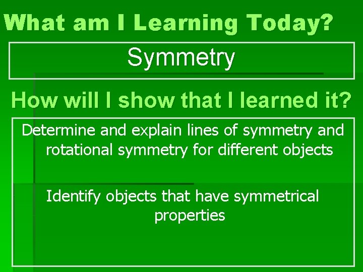 What am I Learning Today? Symmetry How will I show that I learned it?
