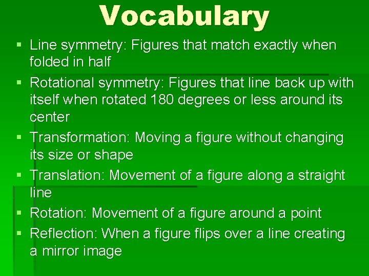 Vocabulary § Line symmetry: Figures that match exactly when folded in half § Rotational