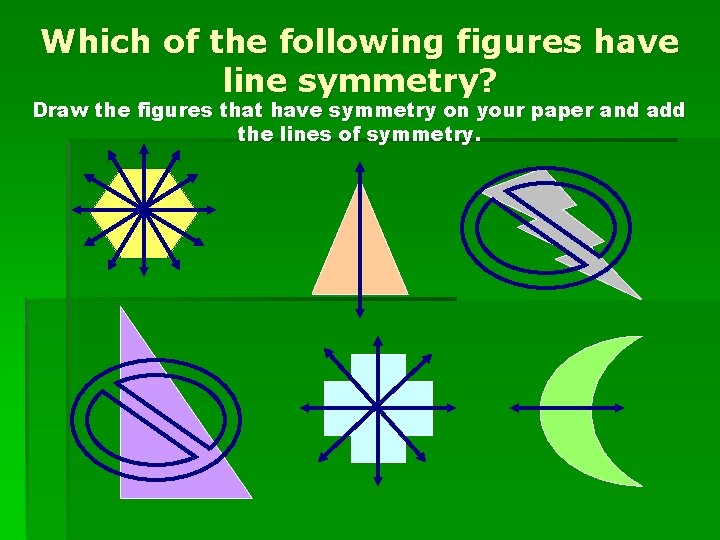 Which of the following figures have line symmetry? Draw the figures that have symmetry