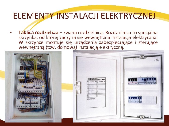 ELEMENTY INSTALACJI ELEKTRYCZNEJ • Tablica rozdzielcza – zwana rozdzielnicą. Rozdzielnica to specjalna skrzynka, od