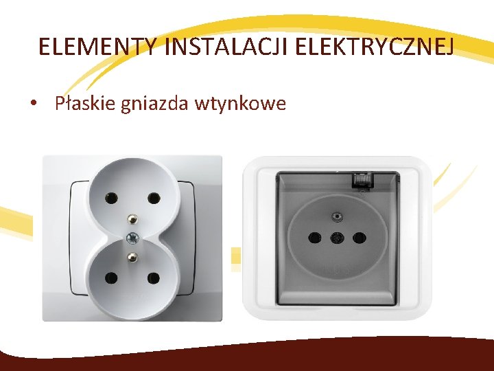 ELEMENTY INSTALACJI ELEKTRYCZNEJ • Płaskie gniazda wtynkowe 