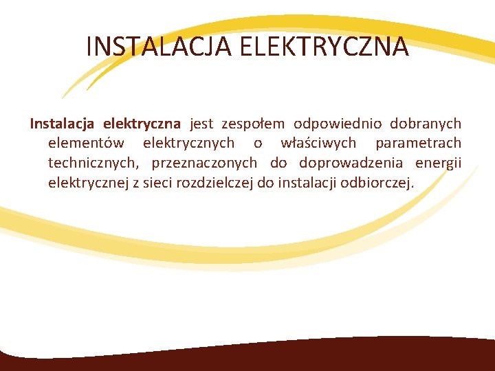 INSTALACJA ELEKTRYCZNA Instalacja elektryczna jest zespołem odpowiednio dobranych elementów elektrycznych o właściwych parametrach technicznych,