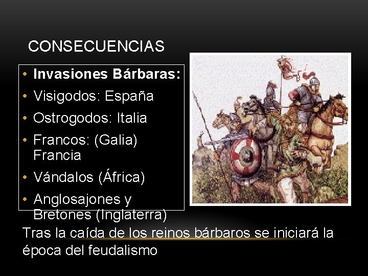 CONSECUENCIAS • Invasiones Bárbaras: • Visigodos: España • Ostrogodos: Italia • Francos: (Galia) Francia
