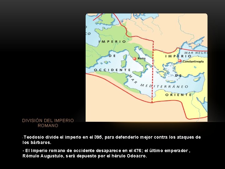 DIVISIÓN DEL IMPERIO ROMANO -Teodosio divide el imperio en el 395, para defenderlo mejor