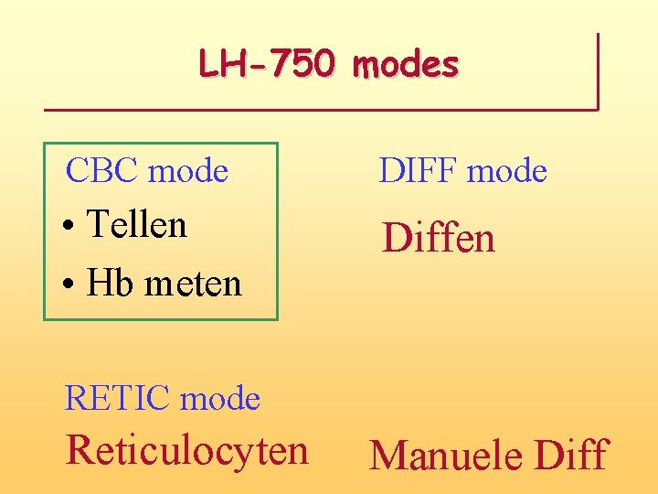 LH-750 modes CBC mode DIFF mode • Tellen • Hb meten Diffen RETIC mode