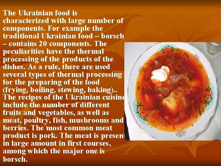 The Ukrainian food is characterized with large number of components. For example the traditional