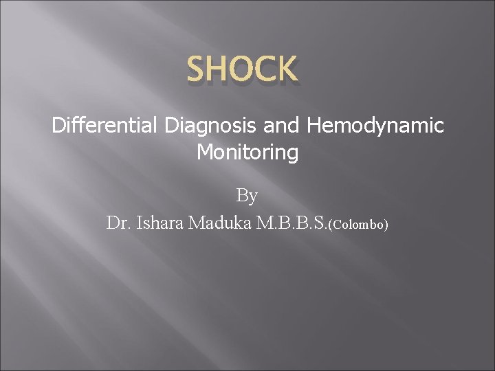 SHOCK Differential Diagnosis and Hemodynamic Monitoring By Dr. Ishara Maduka M. B. B. S.