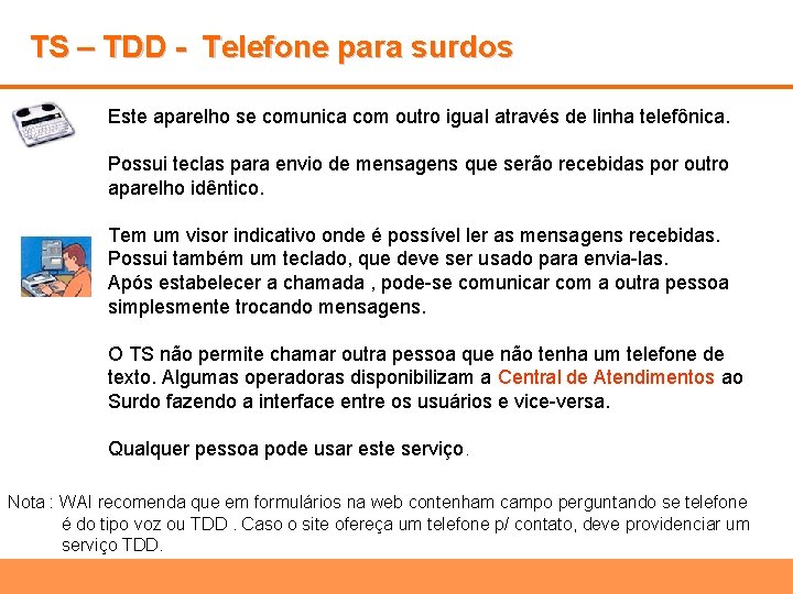 TS – TDD - Telefone para surdos Este aparelho se comunica com outro igual