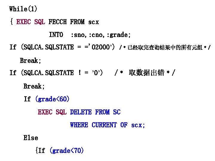 While(1) { EXEC SQL FECCH FROM scx INTO : sno, : cno, : grade;