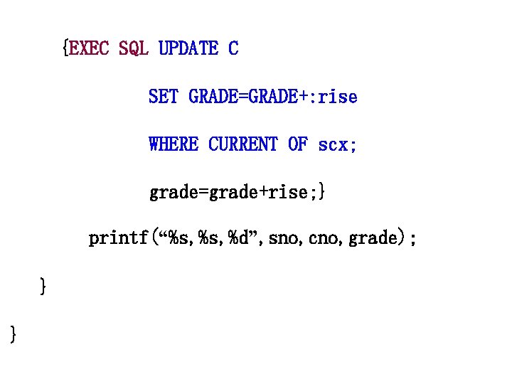 {EXEC SQL UPDATE C SET GRADE=GRADE+: rise WHERE CURRENT OF scx; grade=grade+rise; } printf(“%s,