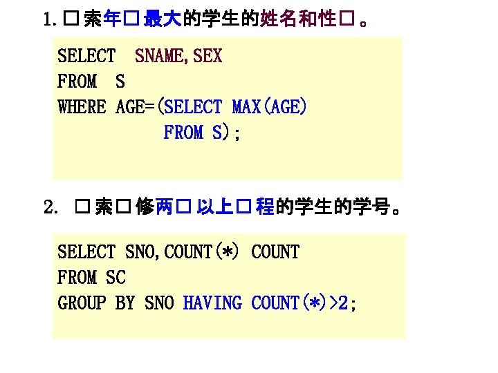 1. � 索年� 最大的学生的姓名和性� 。 SELECT SNAME, SEX FROM S WHERE AGE=(SELECT MAX(AGE) FROM