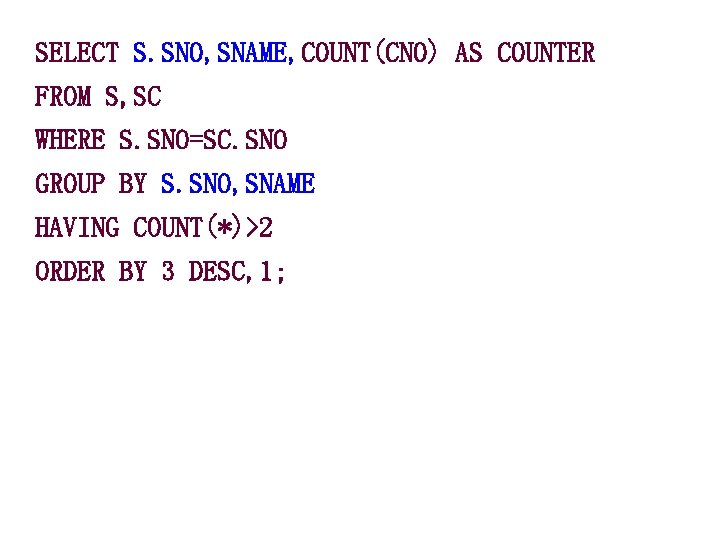 SELECT S. SNO, SNAME, COUNT(CNO) AS COUNTER FROM S, SC WHERE S. SNO=SC. SNO