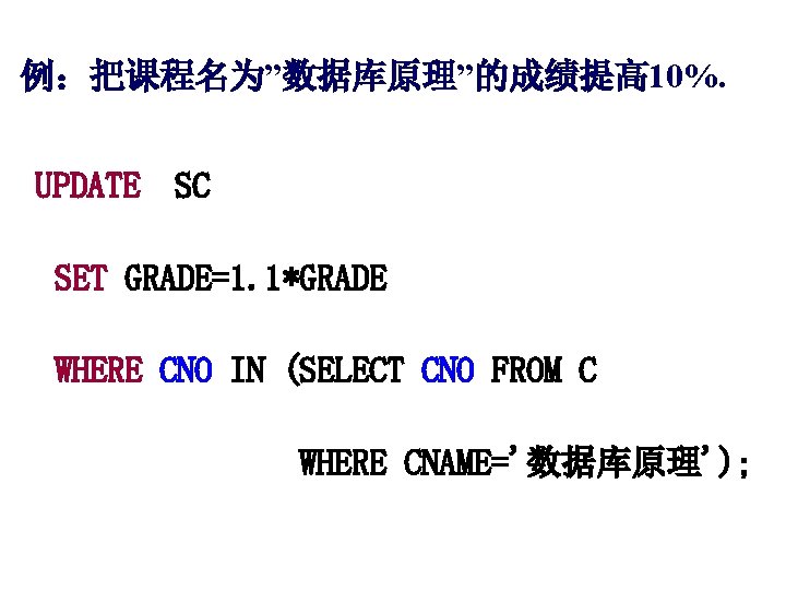 例：把课程名为”数据库原理”的成绩提高 10%. UPDATE SC SET GRADE=1. 1*GRADE WHERE CNO IN (SELECT CNO FROM C