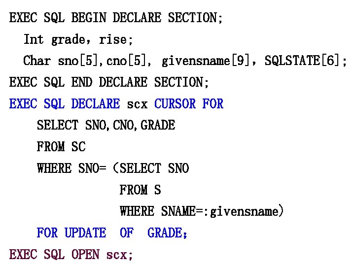 EXEC SQL BEGIN DECLARE SECTION; Int grade，rise; Char sno[5], cno[5], givensname[9]，SQLSTATE[6]; EXEC SQL END