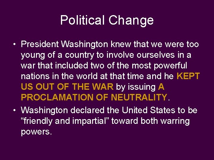 Political Change • President Washington knew that we were too young of a country