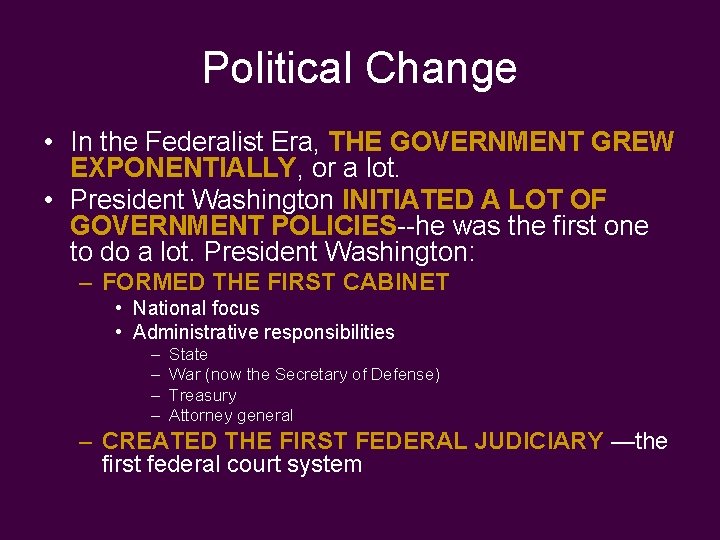 Political Change • In the Federalist Era, THE GOVERNMENT GREW EXPONENTIALLY, or a lot.