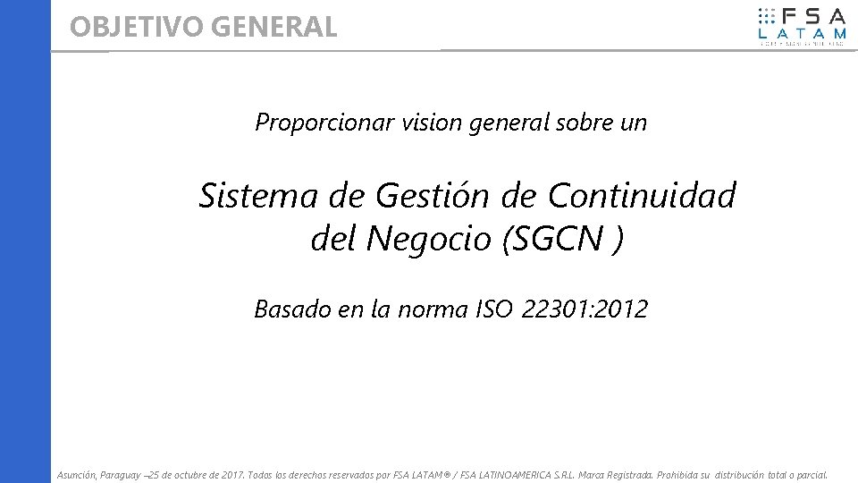 OBJETIVO GENERAL Proporcionar vision general sobre un Sistema de Gestión de Continuidad del Negocio