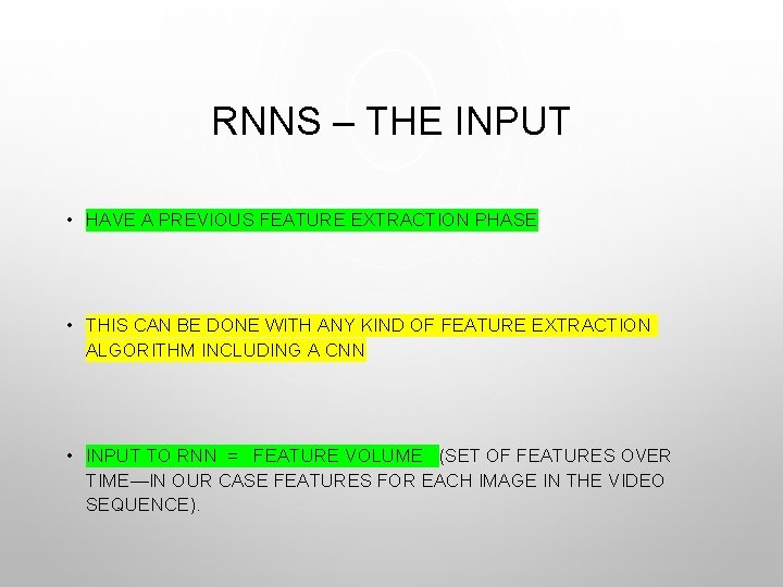 RNNS – THE INPUT • HAVE A PREVIOUS FEATURE EXTRACTION PHASE • THIS CAN
