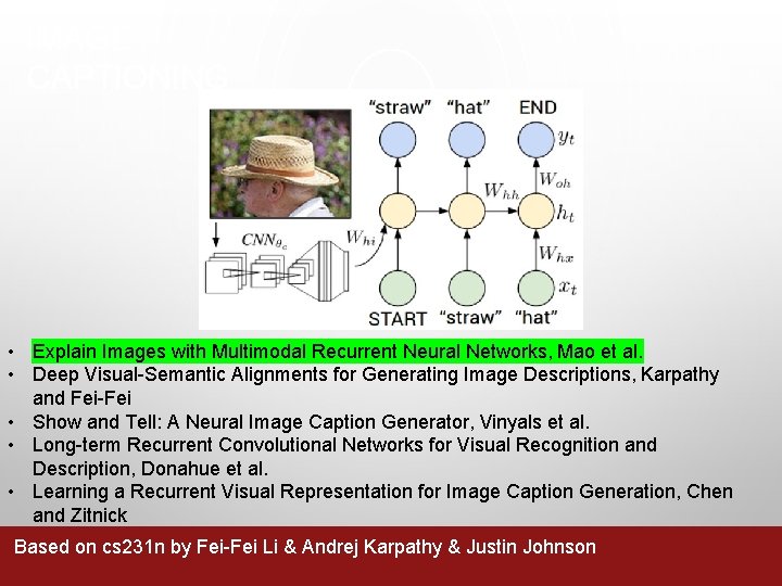 IMAGE CAPTIONING • Explain Images with Multimodal Recurrent Neural Networks, Mao et al. •