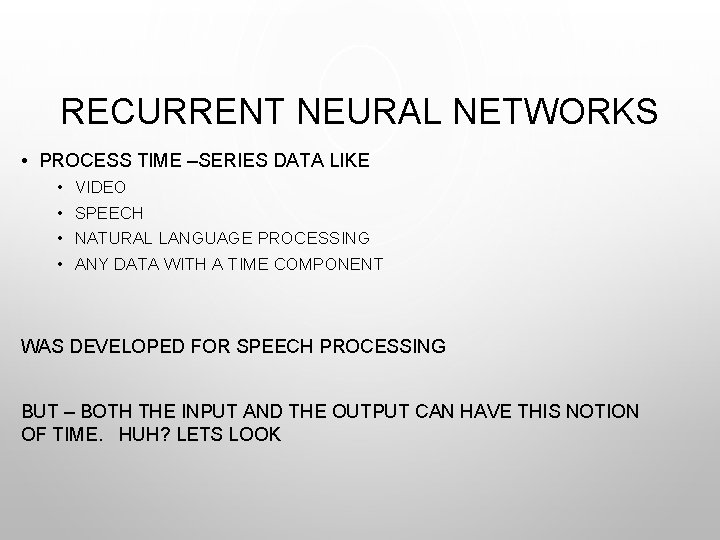 RECURRENT NEURAL NETWORKS • PROCESS TIME –SERIES DATA LIKE • • VIDEO SPEECH NATURAL